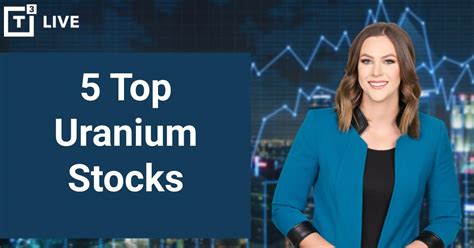 5 Top Uranium Stocks You Need To Watch T3 Live