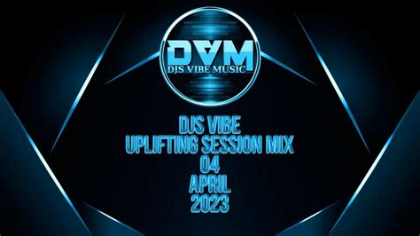 Djs Vibe Uplifting Session Mix 04 April 2023 Youtube