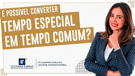 É possível converter tempo especial em tempo comum Dra Luciana