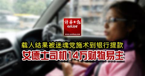 载人结果被迷魂党施术到银行提款 女德士司机14万财物易主 马来西亚诗华日报新闻网