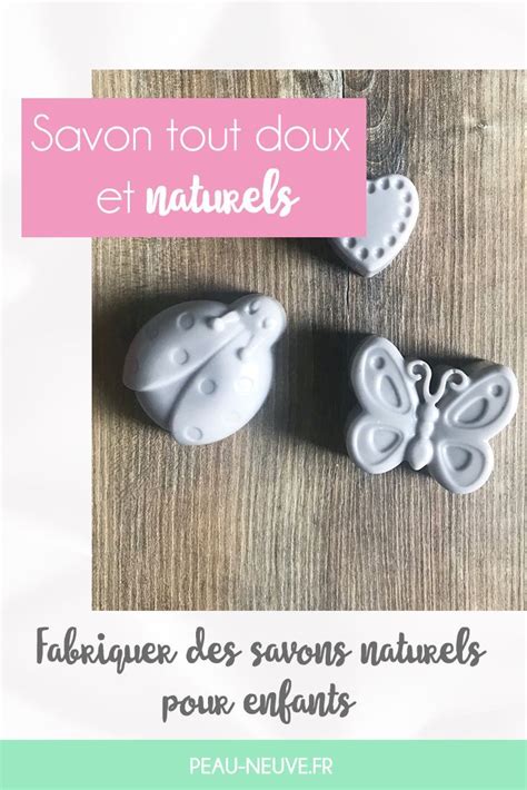 Fabriquer Des Savons Tout Doux Et Naturels Pour Enfants Fabriquer Du