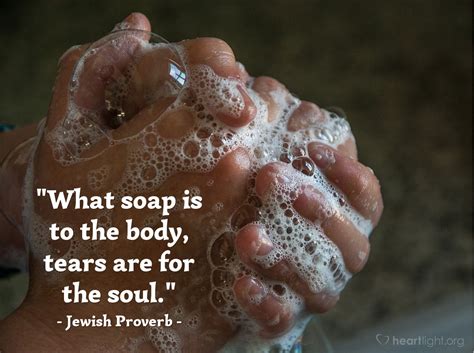 Quote By Jewish Proverb What Soap Is To The Body Tears Are For