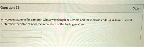 Solved The Hydrogen Atom Emits A Photon With A Wavelength Of 389 Nm And The Electron Ends Up