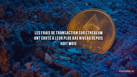 Les frais de transaction sur Ethereum ont chuté à leur plus bas niveau