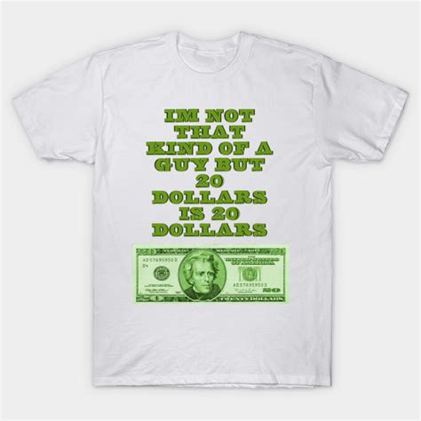 20 dollars is 20 dollars - Dollar - T-Shirt | TeePublic