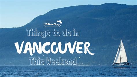 Things To Do In Vancouver This Weekend Vancouver Blog Miss604