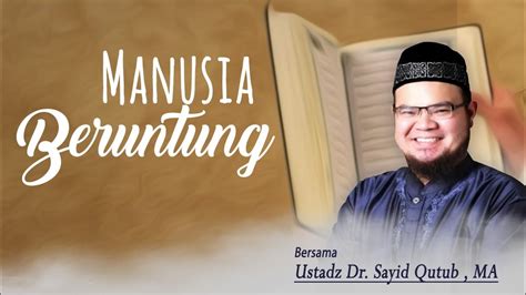 Manusia Beruntung Ustadz Dr Sayid Qutub Ma Youtube