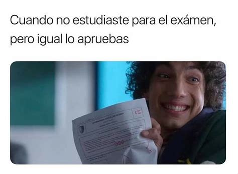 Cuando No Estudiaste Para El Examen Pero Igual Lo Apruebas Memes