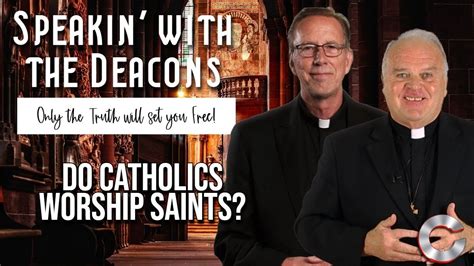 Do Catholics Worship Saints Speakin With The Deacons Youtube