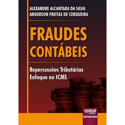 Existem Grandes Casos De Escândalos De Fraudes Contábeis Bastante Conhecidos - Fraudes Contábeis: Repercussões Tributárias - Enfoque no ICMS | Amazon ...