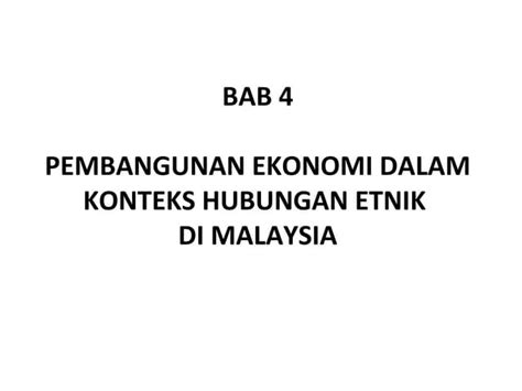 Bab 4 Pembangunan Ekonomi Dlm Konteks Hubungan Etnik Di Msia Ppt