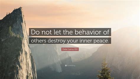 Dalai Lama XIV Quote: “Do not let the behavior of others destroy your