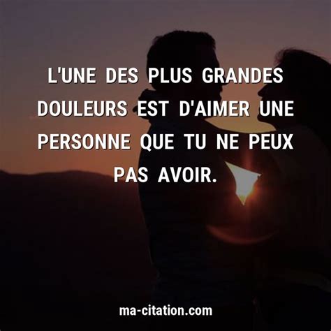 L Une Des Plus Grandes Douleurs Est D Aimer Une Personne Que Tu Ne Peux