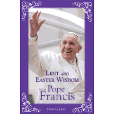 Lent And Easter Wisdom From Pope Francis St Scholastica Monastery