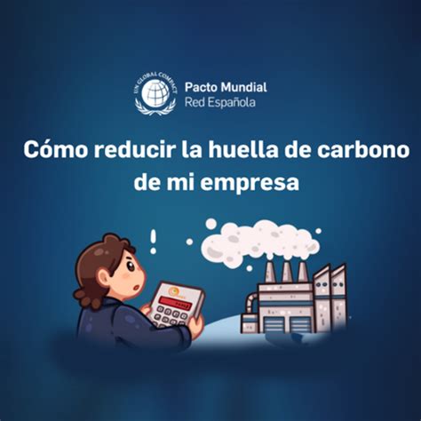 Cómo reducir la huella de carbono de mi empresa Pacto Mundial Pacto