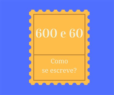 Como Se Escreve A Palavra 60 - Como se escreve 60 e 600 por extenso? - Clube do Português