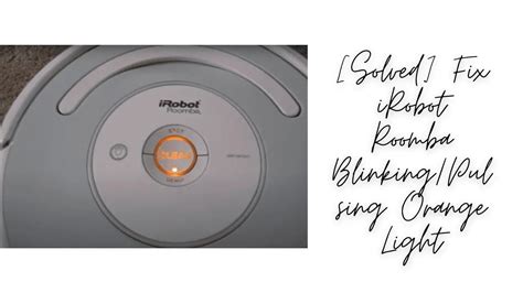 Solved Fix Irobot Roomba Blinking Pulsing Orange Light Youtube