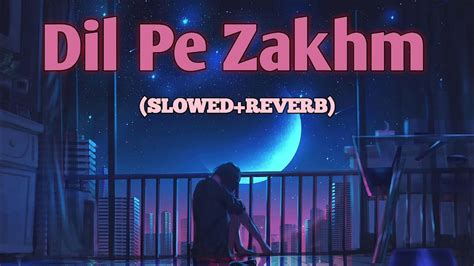 Dil Pe Zakhm Khate Hai Sad Song Slowed Reverb Adhura Pram Lofi Music