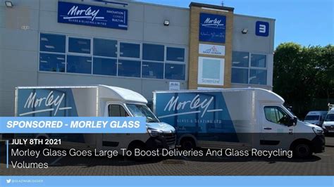 Morley Glass Goes Large To Boost Deliveries And Glass Recycling Volumes