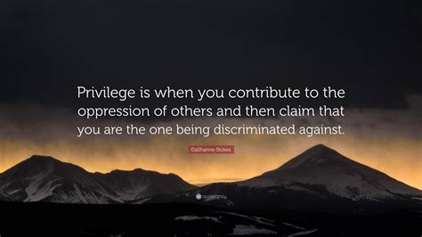 DaShanne Stokes Quote Privilege Is When You Contribute To The