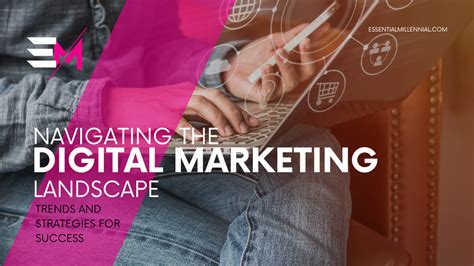 Navigating The Digital Marketing Landscape Trends And Strategies For