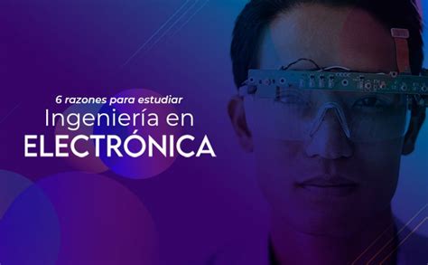 6 razones para estudiar Ingeniería en Electrónica FISICC