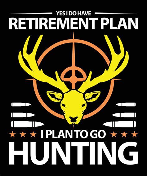 Yes I Do Have Retirement Plan I Plan To Go Hunting T Shirt Design