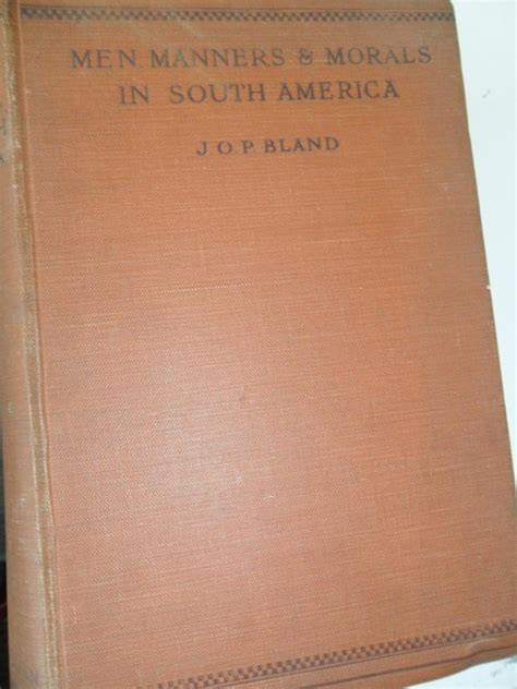 Men Manners And Morals In South America By Bland J O P Fair To Good Hardcover 1920