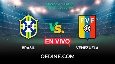 Brasil Vs Venezuela En Vivo Horarios Y Canales Tv D Nde Ver El