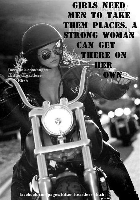 Girls Need Men To Take Them Places A Strong Woman Can Get There On Her Own Women Motorcycle