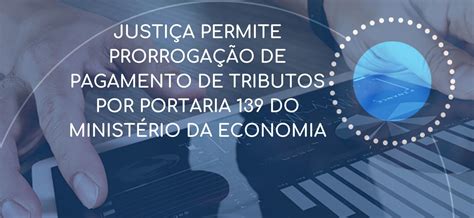 Justiça permite prorrogação de pagamento de tributos por Portaria 139