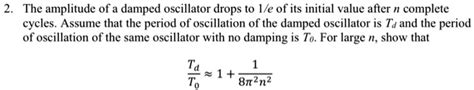 SOLVED: The amplitude of a damped oscillator drops to 1/e of its ...