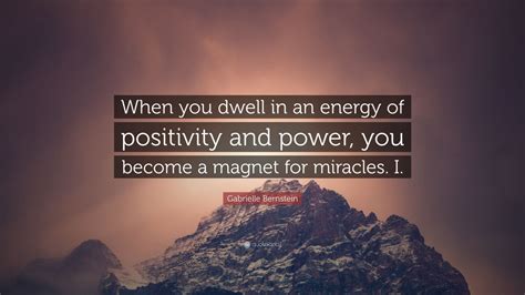 Gabrielle Bernstein Quote When You Dwell In An Energy Of Positivity