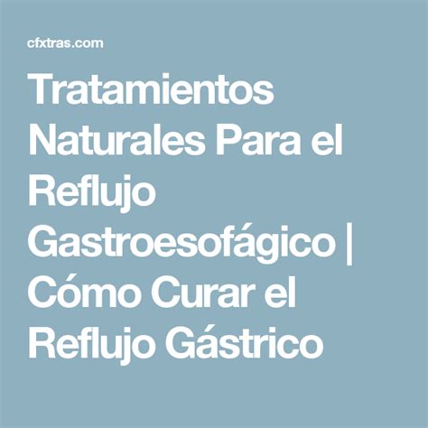 Tratamientos Naturales Para el Reflujo Gastroesofágico Cómo Curar el