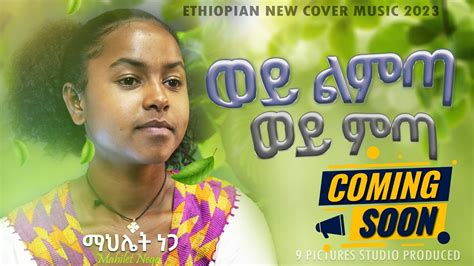 New Ethiopian Cover Music Mahilet Nega Wey Limta Wey Mita