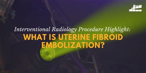 Interventional Radiology Procedure Highlight What Is Uterine Fibroid Embolization — Bay