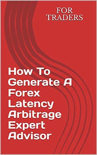 How To Generate A Forex Latency Arbitrage Expert Advisor By For Traders