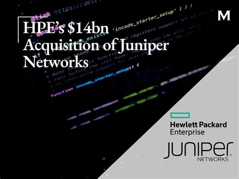 HPE’s $14bn Acquisition of Juniper Networks