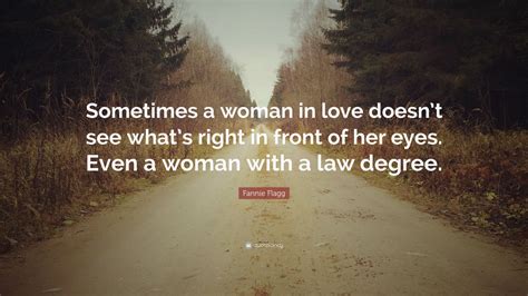 Fannie Flagg Quote “sometimes A Woman In Love Doesnt See Whats Right In Front Of Her Eyes