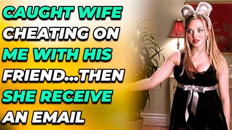 Caught Wife Cheating On Me With His Friend…then She Receive An Email