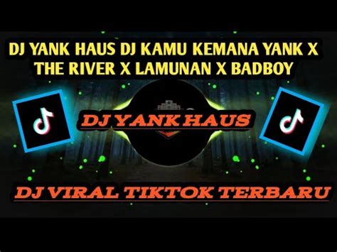 Dj Kamu Kemana Yank X The River X Lamunan X Badboy Yank Haus Full Song