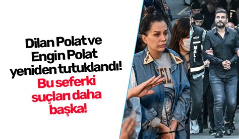 Dilan Polat Ve Engin Polat Yeniden Tutukland Bu Seferki Su Lar Daha