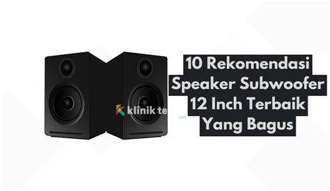 Rekomendasi Speaker Subwoofer Inch Terbaik Yang Bagus Klinik Tekno