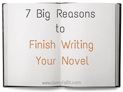 7 Big Reasons To Finish Writing Your Novel By Lorna Faith