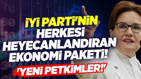 İyi Parti nin Herkesi Heyecanlandıran Ekonomi Paketi Yeni PETKİMLER