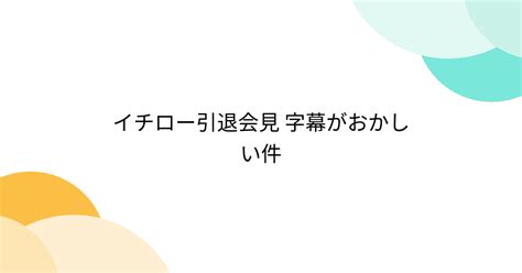 イチロー引退会見 字幕がおかしい件 Togetter トゥギャッター