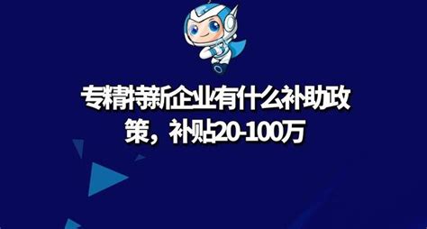 专精特新企业有什么补助政策及培育发展方向是什么，补贴20 100万 知乎