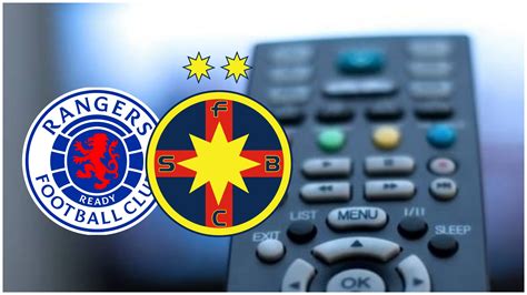 Cine Transmite La Tv Rangers Fcsb Unde Vor Putea Urm Ri Rom Nii