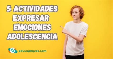 5 Actividades Para La Expresión Emocional En La Adolescencia