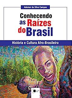 Conhecendo as raízes do Brasil História e Cultura Afro brasileira